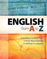 English from A to Z: Everything You'll Ever Need To Know About Learning and Speaking The Language 1438207360 Book Cover