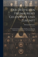 Der Deutschen Freimaurerei Gegenwart Und Zukunft: Gesammelte Freimaurerische Schriften, Vortr�ge Und Ansprachen F�r Freimaurer Und Nichtfreimaurer 1022514504 Book Cover