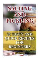 Salting and Pickling: 25 Tasty And Quick Recipes For Beginners 1975614704 Book Cover