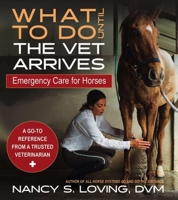 What to Do Until the Vet Arrives: Emergency Care for Horses 1646012461 Book Cover