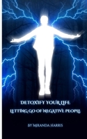 Detoxify Your Life: Letting Go of Negative People 1779481527 Book Cover