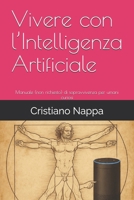 Vivere con l’Intelligenza Artificiale: Manuale (non richiesto) di sopravvivenza per umani curiosi (Italian Edition) B0FKJH2LLR Book Cover