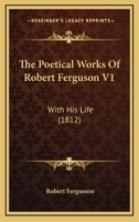 The Poetical Works Of Robert Ferguson V1: With His Life 0548793565 Book Cover