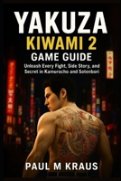 Yakuza Kiwami 2 Game Guide: Unleash Every Fight, Side story, and Secret in Kamurocho and Sotenbori B0FTRXFGCD Book Cover