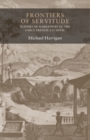 Frontiers of Servitude: Slavery in Narratives of the Early French Atlantic 152612226X Book Cover