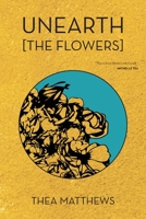 Unearth [The Flowers] 0999889516 Book Cover