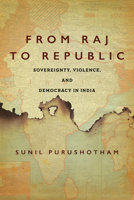 From Raj to Republic: Sovereignty, Violence, and Democracy in India 1503614549 Book Cover