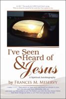 I've Seen & Heard of Jesus: A Spiritual Autobiography 1546204687 Book Cover