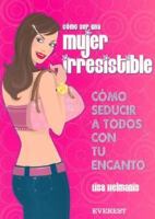 Como Ser Una Mujer Irresistible (Spanish Edition) 8424117905 Book Cover
