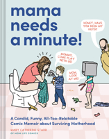 Mama Needs a Minute!: A Candid, Funny, All-Too-Relatable Comic Memoir about Surviving Motherhood 179722686X Book Cover