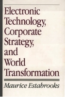 Electronic Technology, Corporate Strategy, and World Transformation 0899309690 Book Cover
