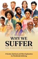 Why We Suffer (The Parasite's Program): A Secular, Spiritual, and Alien Explanation for Worldwide Suffering B0F9Z151YY Book Cover