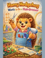Harry Hedgehog Wants to Be a Hairdresser (The Alphabet of Becoming) B0GNFSGJV8 Book Cover