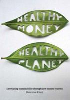 Healthy Money, Healthy Planet: Developing Sustainablilty Through New Money Systems 1877333298 Book Cover