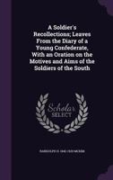 A Soldier's Recollections; Leaves From the Diary of a Young Confederate, With an Oration on the Motives and Aims of the Soldiers of the South 1502348721 Book Cover