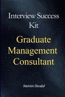 Graduate Management Consultant Interview Success Kit: Real Interview Questions, Strong and Weak Answers, Scoring Insight, and Structured Preparation B0GWLWGTZC Book Cover