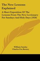 The New Lessons Explained: A Short Exposition Of The Lessons From The New Lectionary For Sundays And Holy Days 1165697661 Book Cover