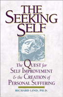 The Seeking Self: The Quest for Self Improvement and the Creation of Personal Suffering 1890482765 Book Cover