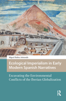 Ecological Imperialism in Early Modern Spanish Narratives: Excavating the Environmental Conflicts of the Iberian Globalization (Environmental Humanities in Pre-modern Cultures) 1041178573 Book Cover