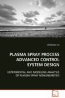 PLASMA SPRAY PROCESS ADVANCED CONTROL SYSTEM DESIGN: EXPERIMENTAL AND MODELING ANALYSIS OF PLASMA SPRAY NONLINEARITIES 363911017X Book Cover