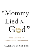 Mommy Lied to God: Life Lessons in Authentic Storytelling 1544504020 Book Cover