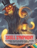 Skull Symphony: 50 Horror Freaks Coloring Pages, Explore the Dark Artistry of Horror B0CGYWNLYR Book Cover