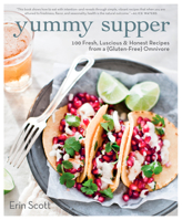Yummy Supper: 100 Fresh, Luscious & Honest Recipes from a Gluten-Free Omnivore 1609615441 Book Cover