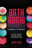 Bath Bomb Recipes: The Ultimate Natural DIY Recipe Book for Making Bath Bombs, Bath Melts and Bath Scrubs at Home! 1073863808 Book Cover