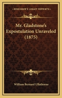 Mr. Gladstone's Expostulation Unravelled 0548724024 Book Cover