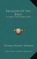Religion of the Bible: In Select Discourses 1437117597 Book Cover