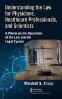 Understanding the Law for Physicians, Healthcare Professionals, and Scientists: A Primer on the Operations of the Law and the Legal System 1032095601 Book Cover
