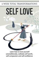 Self Love: Learn How to Love Yourself Unconditionally, Cultivate Self-Worth, Self-Compassion and Self-Confidence 1523385766 Book Cover