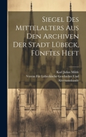 Siegel des Mittelalters aus den Archiven der Stadt Lübeck, Fünftes Heft 1021740543 Book Cover