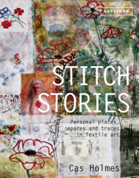 Stitch Stories: Personal Places, Spaces and Traces in Textile Art 1849942749 Book Cover