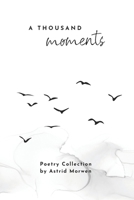 A Thousand Moments: Poetry collection B0GZN4XWM3 Book Cover