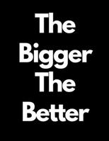 The Bigger The Better: Notebook 1697659659 Book Cover