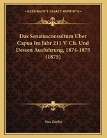 Das Senatusconsultum Uber Capua Im Jahr 211 V. Ch. Und Dessen Ausfuhrung, 1874-1875 (1875) 1161044043 Book Cover