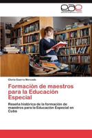 Formación de maestros para la Educación Especial: Reseña histórica de la formación de maestros para la Educación Especial en Cuba 3848463563 Book Cover