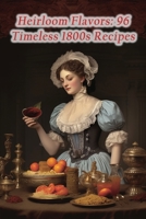 Heirloom Flavors: 96 Timeless 1800s Recipes B0CHCZHBQH Book Cover