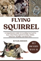 FLYING SQUIRREL: A Comprehensive Guide To Everything You Need To Know About Flying Squirrels Feeding, Habitat, Behaviour, Handling And Much More. B0F6VGSNSN Book Cover