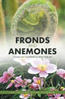 Fronds and Anemones: Essays on Gardening and Nature 153201449X Book Cover