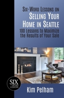 Six-Word Lessons on Selling Your Home in Seattle: 100 Lessons to Maximize the Results of Your Sale (The Six-Word Lessons Series) 1933750715 Book Cover