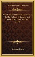 Four Lectures Delivered In Substance To The Brahmos In Bombay And Poona, In April And July, 1875 (1875) 1104128578 Book Cover