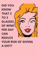 DID YOU KNOW THAT 2 TO 3 GLASSES OF WINE PER DAY CAN REDUCE YOUR RISK OF GIVING A SHIT - Housewarming Present: Blank Lined Notebook Funny Gag Gift Journal For Friend Family Coworker Brother Sister Dad 1710059893 Book Cover