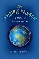 The Invisible Rainbow: A History of Electricity and Life 1645020096 Book Cover