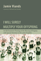 I Will Surely Multiply Your Offspring: An Old Testament Theology of the Blessing of Progeny with Special Attention to the Latter Prophets 1620324857 Book Cover