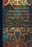 Praktisches Handbuch Der Neu-Arabischen Sprache, Erster Theil 1020709553 Book Cover