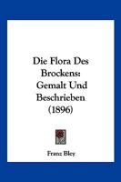 Die Flora Des Brockens: Gemalt Und Beschrieben (1896) 1161090371 Book Cover