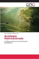 Axiología Matricentrada: configuraciones en la formación profesional 6202163569 Book Cover
