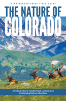 The Nature of Colorado: An Introduction to Familiar Plants, Animals and Outstanding Natural Attractions 1620053748 Book Cover